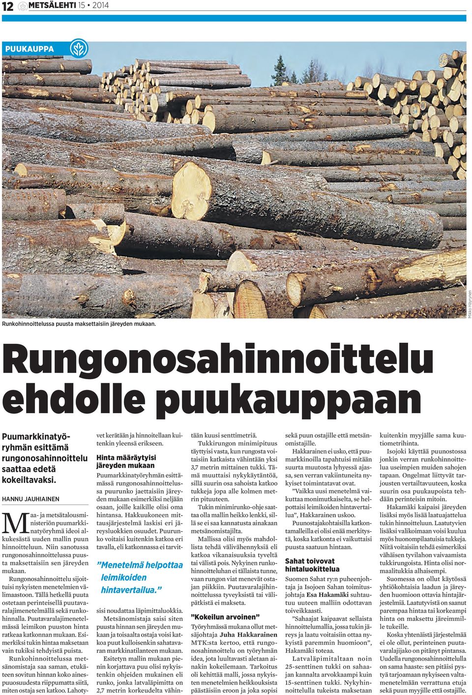 HANNU JAUHIAINEN Maa- ja metsätalousministeriön puumarkkinatyöryhmä ideoi alkukesästä uuden mallin puun hinnoitteluun. Niin sanotussa rungonosahinnoittelussa puusta maksettaisiin sen järeyden mukaan.