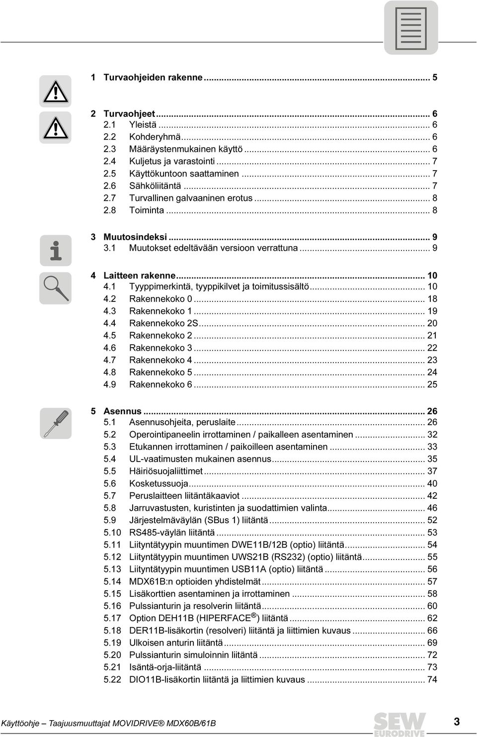 1 Tyyppimerkintä, tyyppikilvet ja toimitussisältö... 10 4.2 Rakennekoko 0... 18 4.3 Rakennekoko 1... 19 4.4 Rakennekoko 2S... 20 4.5 Rakennekoko 2... 21 4.6 Rakennekoko 3... 22 4.7 Rakennekoko 4.