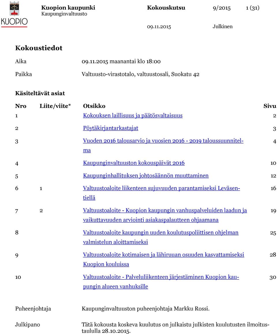 muuttaminen 12 6 1 Valtuustoaloite liikenteen sujuvuuden parantamiseksi Leväsentiellä 7 2 Valtuustoaloite - Kuopion kaupungin vanhuspalveluiden laadun ja vaikuttavuuden arviointi asiakaspalautteen