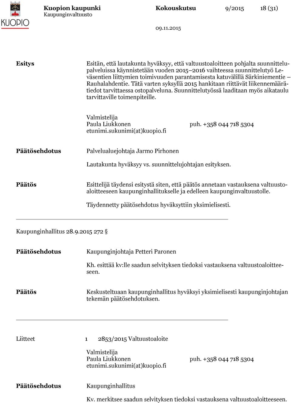 Suunnittelutyössä laaditaan myös aikataulu tarvittaville toimenpiteille. Valmistelija Paula Liukkonen puh. +358 044 718 5304 etunimi.sukunimi(at)kuopio.