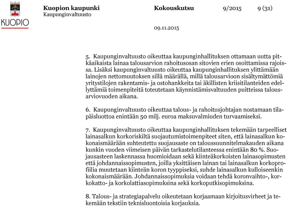 äkillisten kriisitilanteiden edellyttämiä toimenpiteitä toteutetaan käynnistämisvaltuuden puitteissa talousarviovuoden aikana. 6.