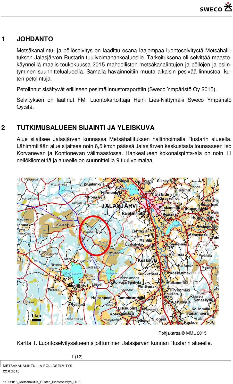 Samalla havainnoitiin muuta aikaisin pesivää linnustoa, kuten petolintuja. Petolinnut sisältyvät erilliseen pesimälinnustoraporttiin (Sweco Ympäristö Oy 2015).