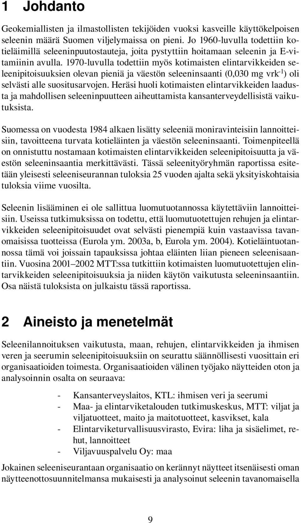 1970-luvulla todettiin myös kotimaisten elintarvikkeiden seleenipitoisuuksien olevan pieniä ja väestön seleeninsaanti (0,030 mg vrk -1 ) oli selvästi alle suositusarvojen.