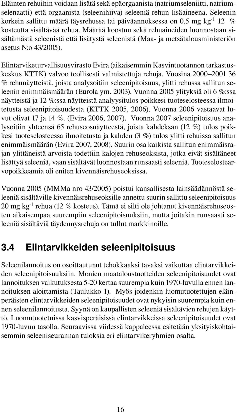 Määrää koostuu sekä rehuaineiden luonnostaan sisältämästä seleenistä että lisätystä seleenistä (Maa- ja metsätalousministeriön asetus N:o 43/2005).