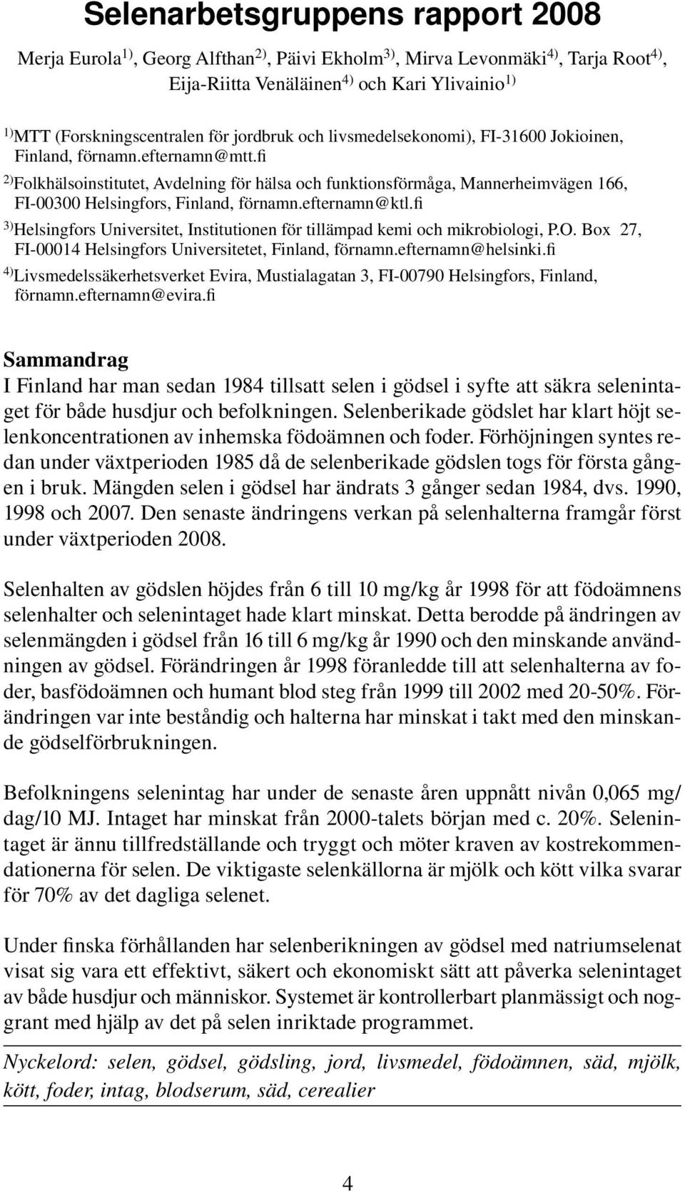 fi 2) Folkhälsoinstitutet, Avdelning för hälsa och funktionsförmåga, Mannerheimvägen 166, FI-00300 Helsingfors, Finland, förnamn.efternamn@ktl.