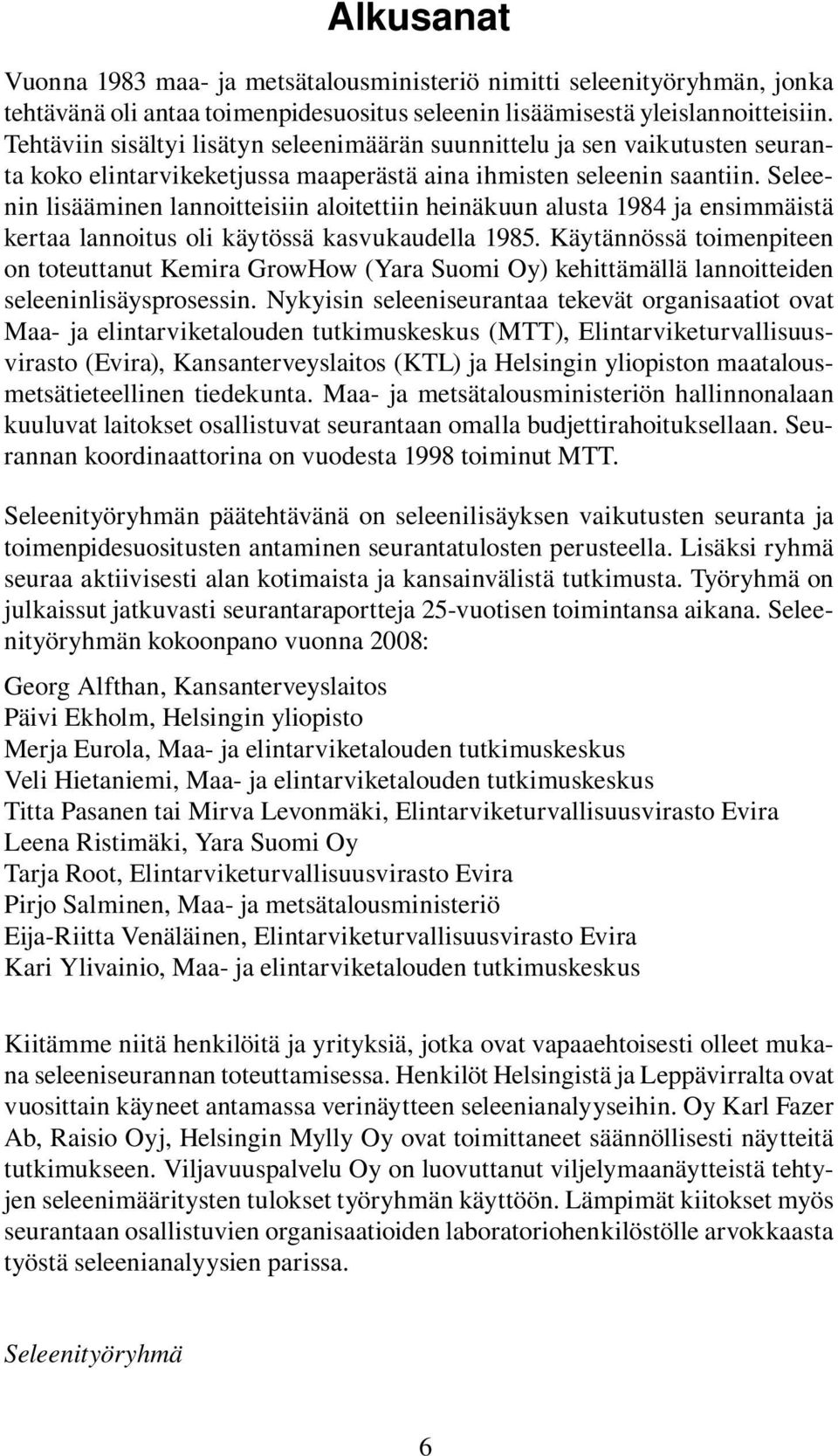 Seleenin lisääminen lannoitteisiin aloitettiin heinäkuun alusta 1984 ja ensimmäistä kertaa lannoitus oli käytössä kasvukaudella 1985.