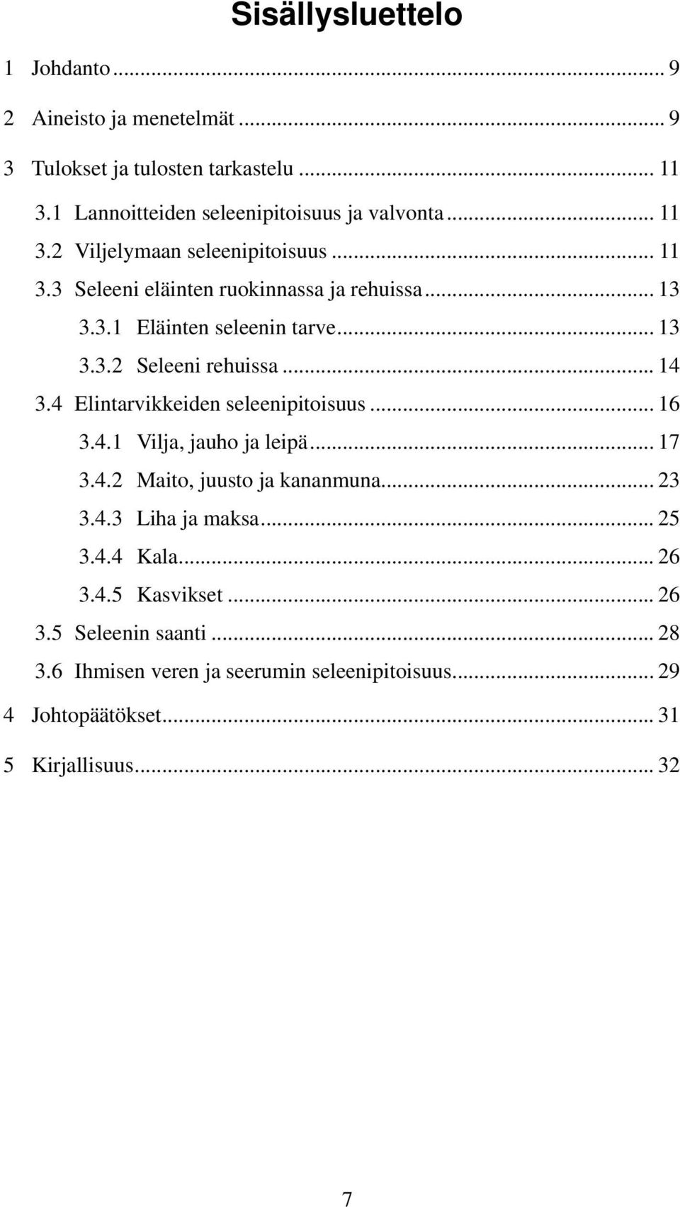 .. 14 3.4 Elintarvikkeiden seleenipitoisuus... 16 3.4.1 Vilja, jauho ja leipä... 17 3.4.2 Maito, juusto ja kananmuna... 23 3.4.3 Liha ja maksa... 25 3.4.4 Kala.