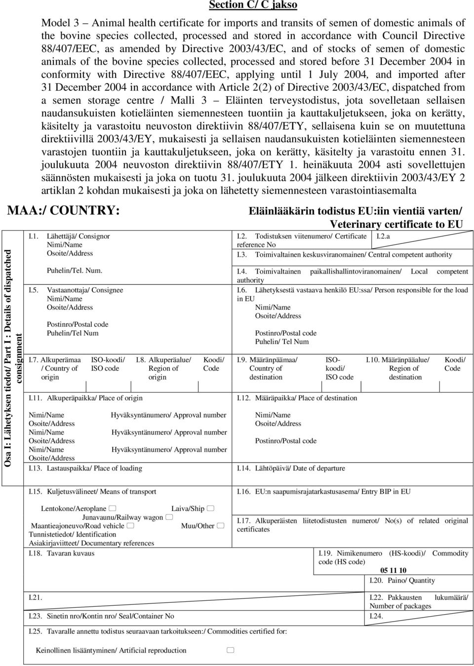 88/407/EEC, applying until 1 July 2004, and imported after 31 December 2004 in accordance with Article 2(2) of Directive 2003/43/EC, dispatched from a semen storage centre / Malli 3 Eläinten