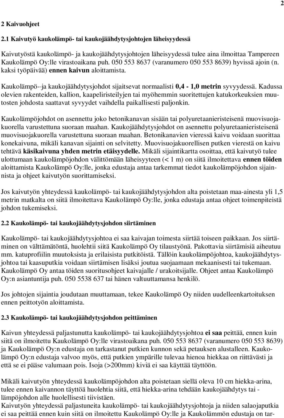 050 553 8637 (varanumero 050 553 8639) hyvissä ajoin (n. kaksi työpäivää) ennen kaivun aloittamista. Kaukolämpö- ja kaukojäähdytysjohdot sijaitsevat normaalisti 0,4-1,0 metrin syvyydessä.