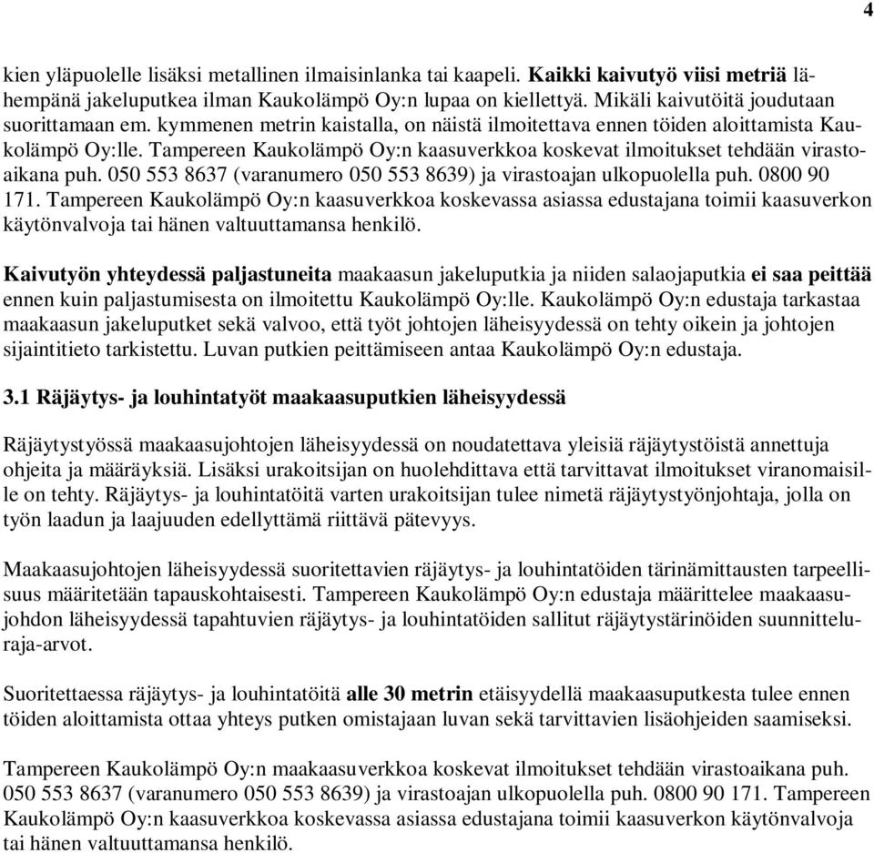 Tampereen Kaukolämpö Oy:n kaasuverkkoa koskevat ilmoitukset tehdään virastoaikana puh. 050 553 8637 (varanumero 050 553 8639) ja virastoajan ulkopuolella puh. 0800 90 171.