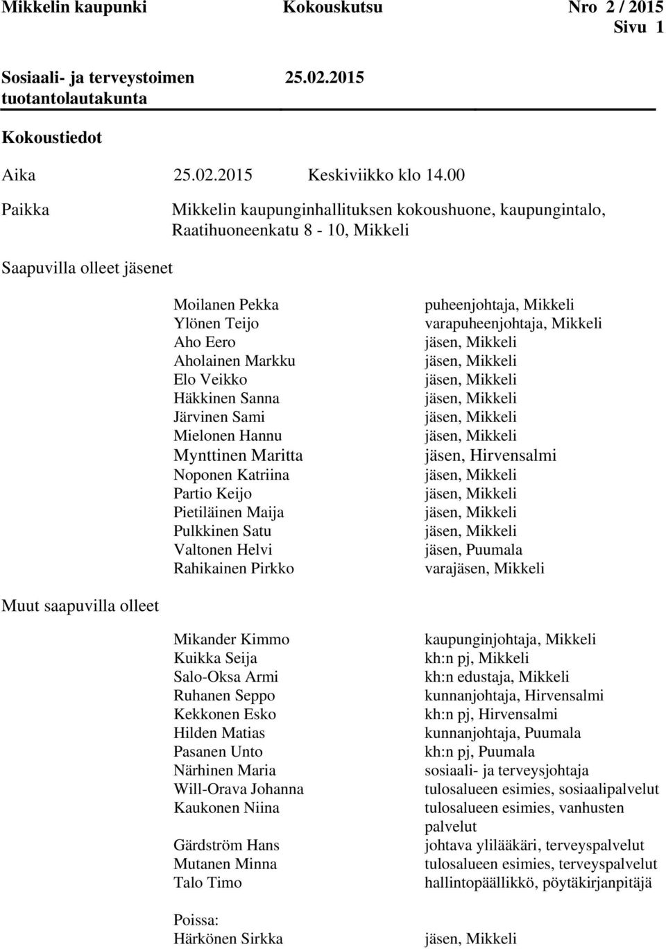 Sanna Järvinen Sami Mielonen Hannu Mynttinen Maritta Noponen Katriina Partio Keijo Pietiläinen Maija Pulkkinen Satu Valtonen Helvi Rahikainen Pirkko puheenjohtaja, Mikkeli varapuheenjohtaja, Mikkeli