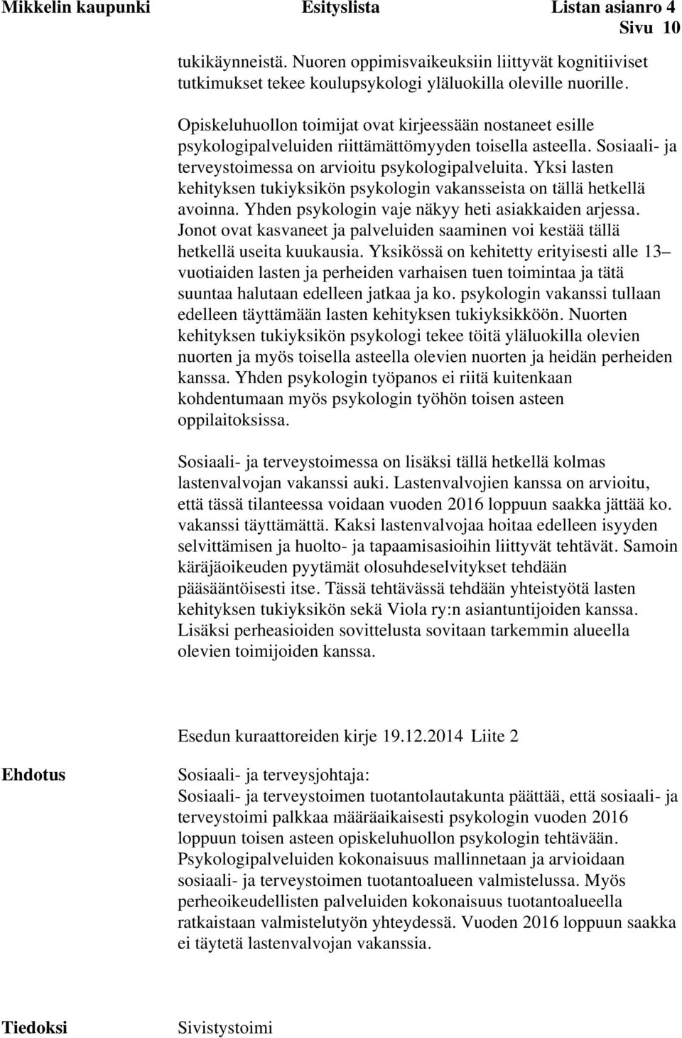 Yksi lasten kehityksen tukiyksikön psykologin vakansseista on tällä hetkellä avoinna. Yhden psykologin vaje näkyy heti asiakkaiden arjessa.