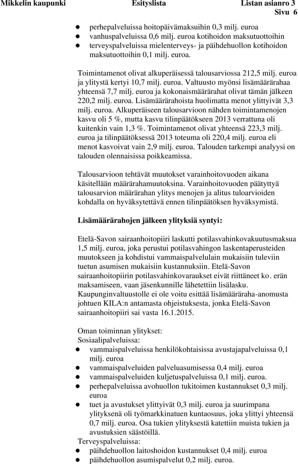 euroa ja ylitystä kertyi 10,7 milj. euroa. Valtuusto myönsi lisämäärärahaa yhteensä 7,7 milj. euroa ja kokonaismäärärahat olivat tämän jälkeen 220,2 milj. euroa. Lisämäärärahoista huolimatta menot ylittyivät 3,3 milj.