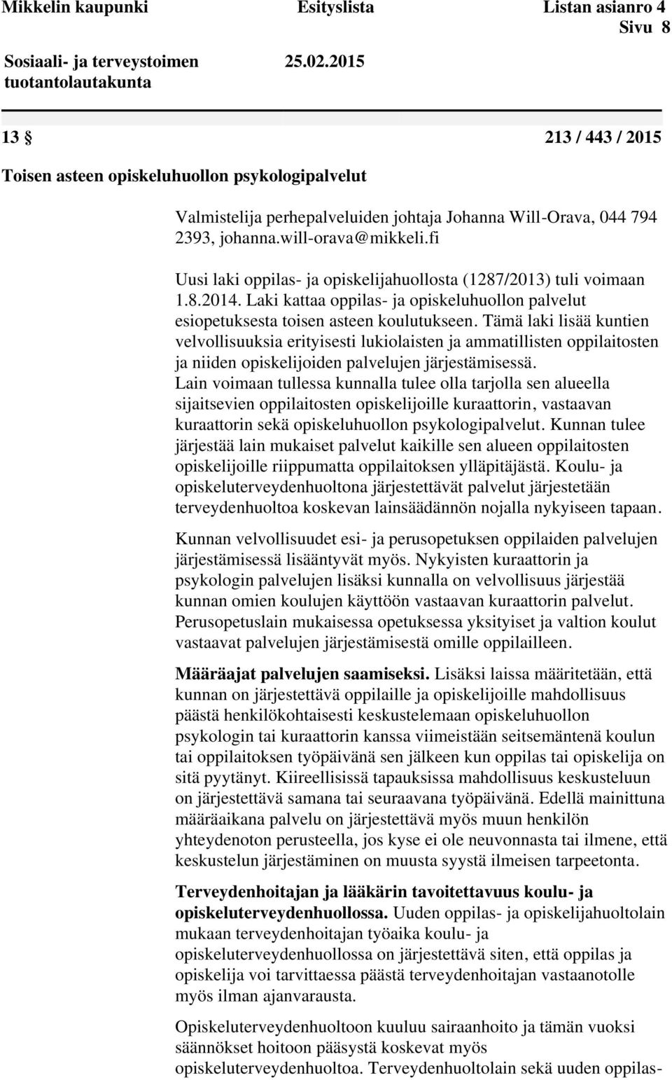 Tämä laki lisää kuntien velvollisuuksia erityisesti lukiolaisten ja ammatillisten oppilaitosten ja niiden opiskelijoiden palvelujen järjestämisessä.