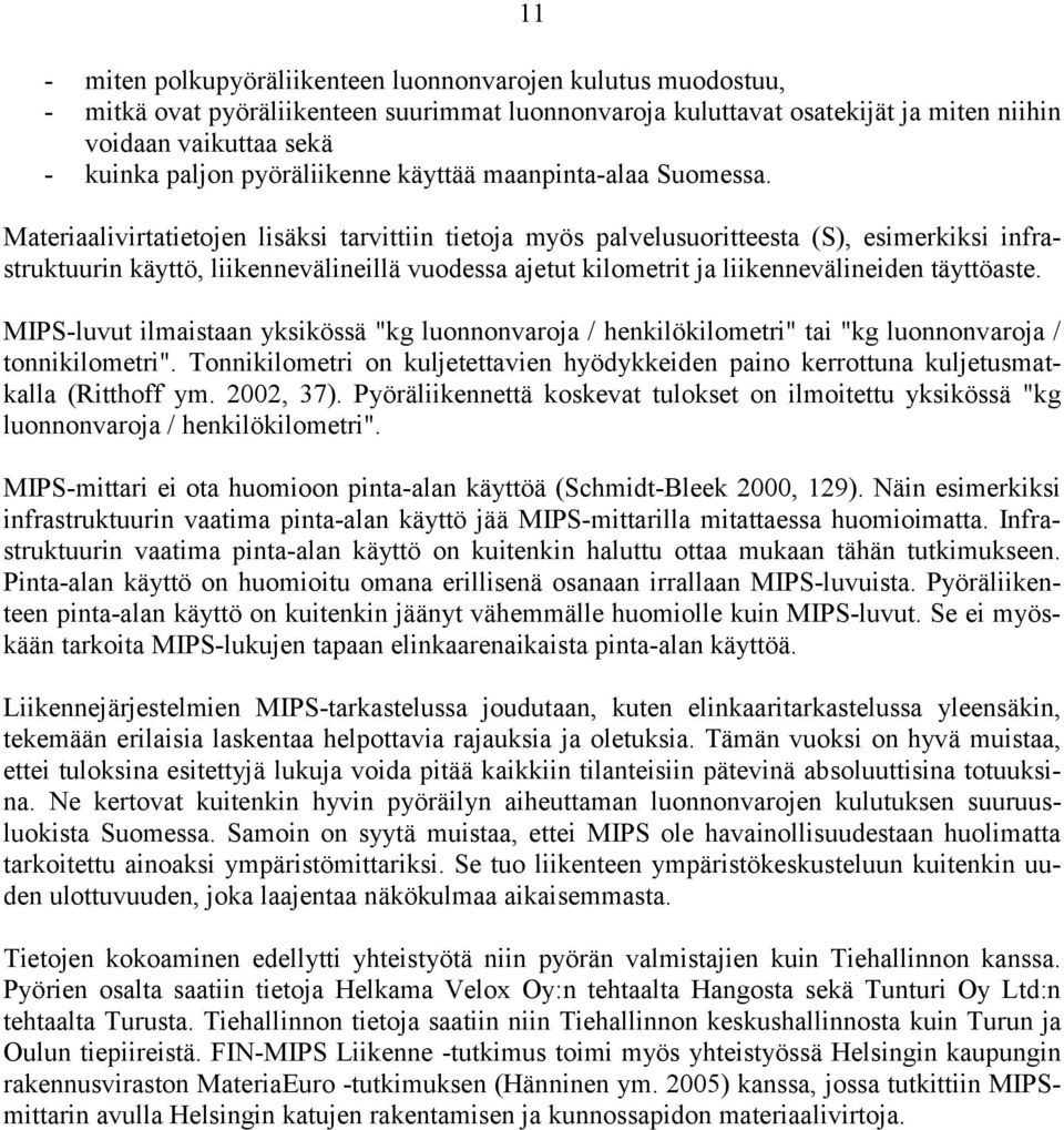 Materiaalivirtatietojen lisäksi tarvittiin tietoja myös palvelusuoritteesta (S), esimerkiksi infrastruktuurin käyttö, liikennevälineillä vuodessa ajetut kilometrit ja liikennevälineiden täyttöaste.