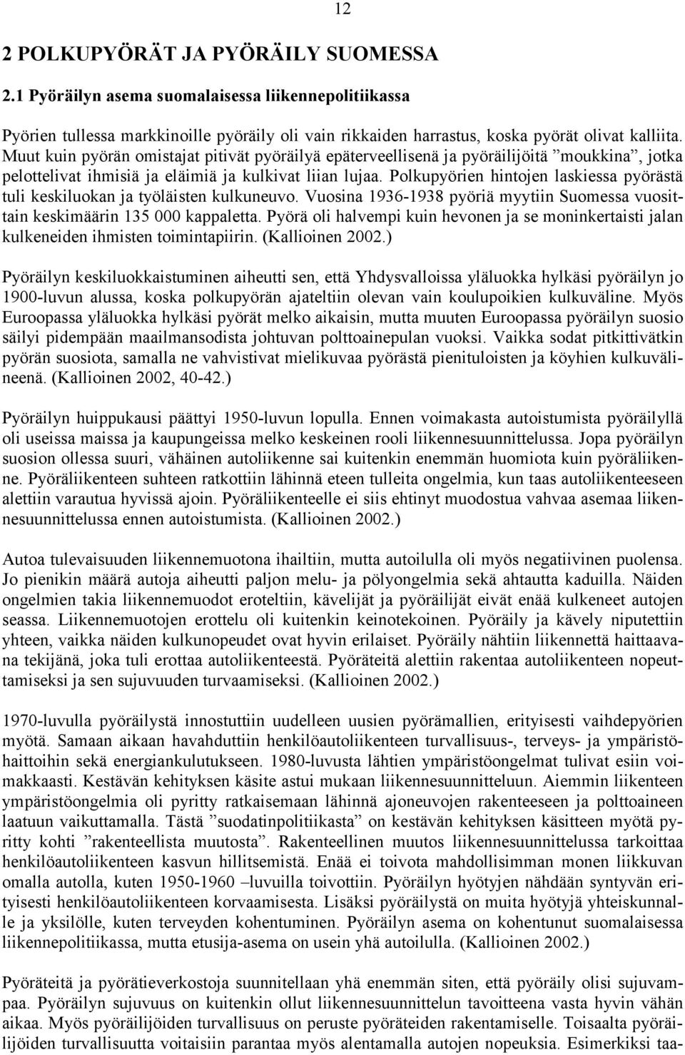 Polkupyörien hintojen laskiessa pyörästä tuli keskiluokan ja työläisten kulkuneuvo. Vuosina 1936-1938 pyöriä myytiin Suomessa vuosittain keskimäärin 135 000 kappaletta.