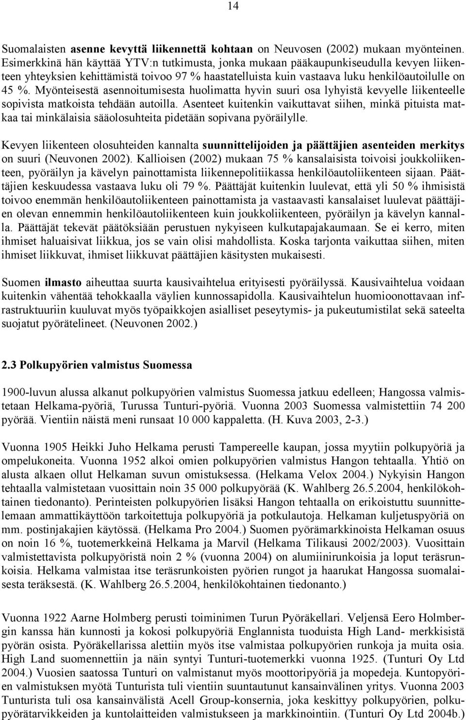 Myönteisestä asennoitumisesta huolimatta hyvin suuri osa lyhyistä kevyelle liikenteelle sopivista matkoista tehdään autoilla.