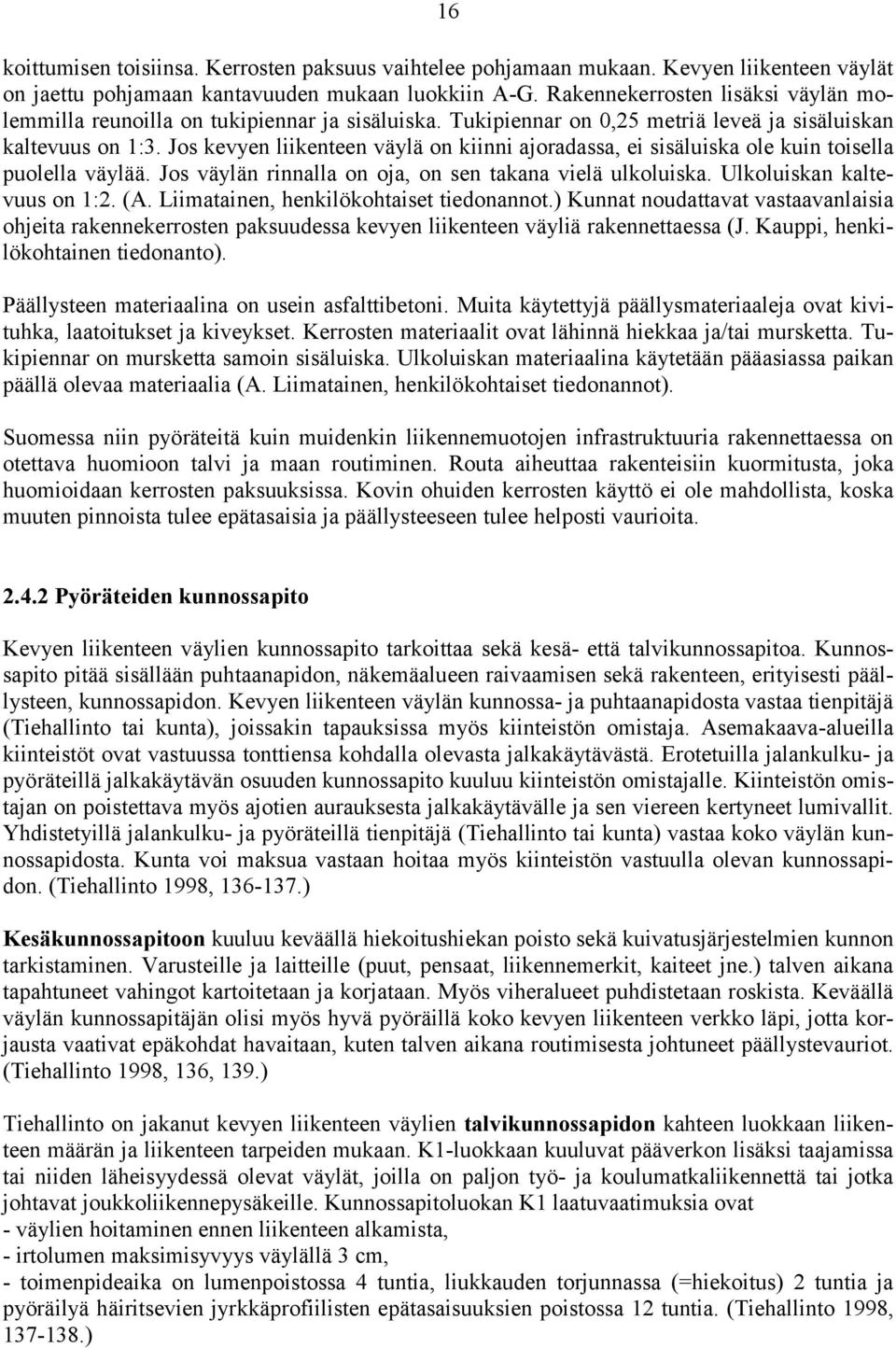 Jos kevyen liikenteen väylä on kiinni ajoradassa, ei sisäluiska ole kuin toisella puolella väylää. Jos väylän rinnalla on oja, on sen takana vielä ulkoluiska. Ulkoluiskan kaltevuus on 1:2. (A.