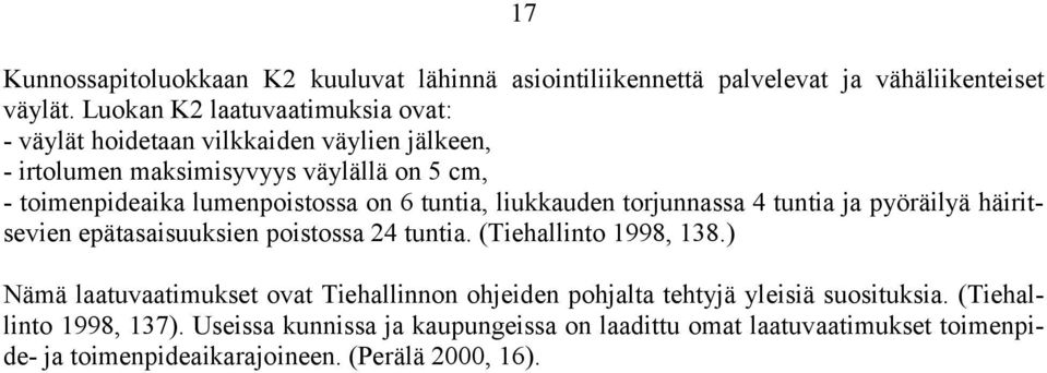 on 6 tuntia, liukkauden torjunnassa 4 tuntia ja pyöräilyä häiritsevien epätasaisuuksien poistossa 24 tuntia. (Tiehallinto 1998, 138.