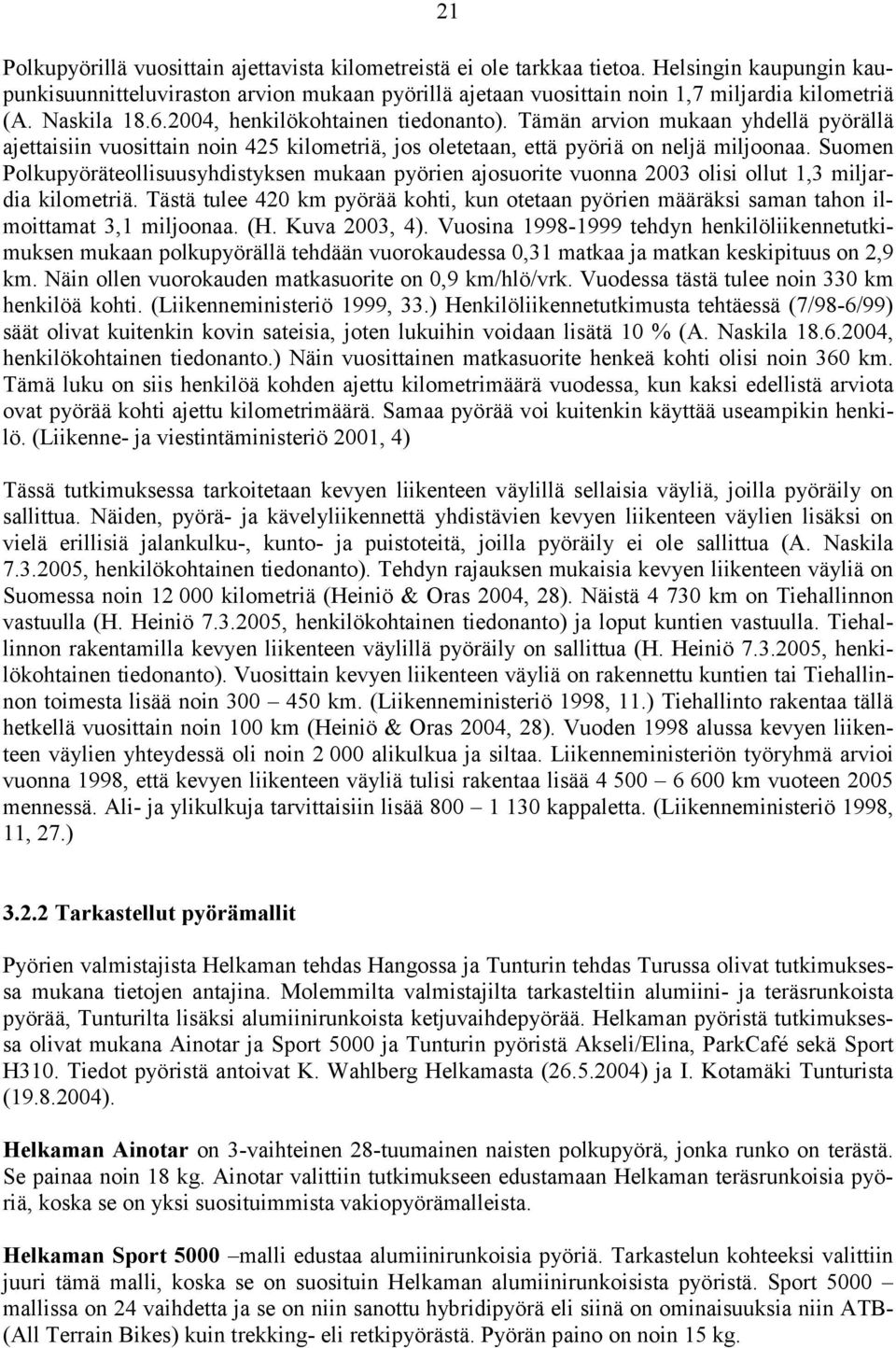 Suomen Polkupyöräteollisuusyhdistyksen mukaan pyörien ajosuorite vuonna 2003 olisi ollut 1,3 miljardia kilometriä.