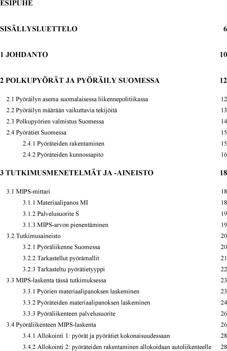 1.2 Palvelusuorite S 19 3.1.3 MIPS-arvon pienentäminen 19 3.2 Tutkimusaineisto 20 3.2.1 Pyöräliikenne Suomessa 20 3.2.2 Tarkastellut pyörämallit 21 3.2.3 Tarkasteltu pyörätietyyppi 22 3.