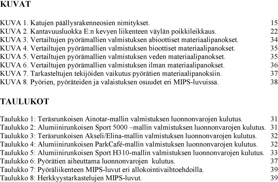 Vertailtujen pyörämallien valmistuksen veden materiaalipanokset. 35 KUVA 6. Vertailtujen pyörämallien valmistuksen ilman materiaalipanokset. 36 KUVA 7.