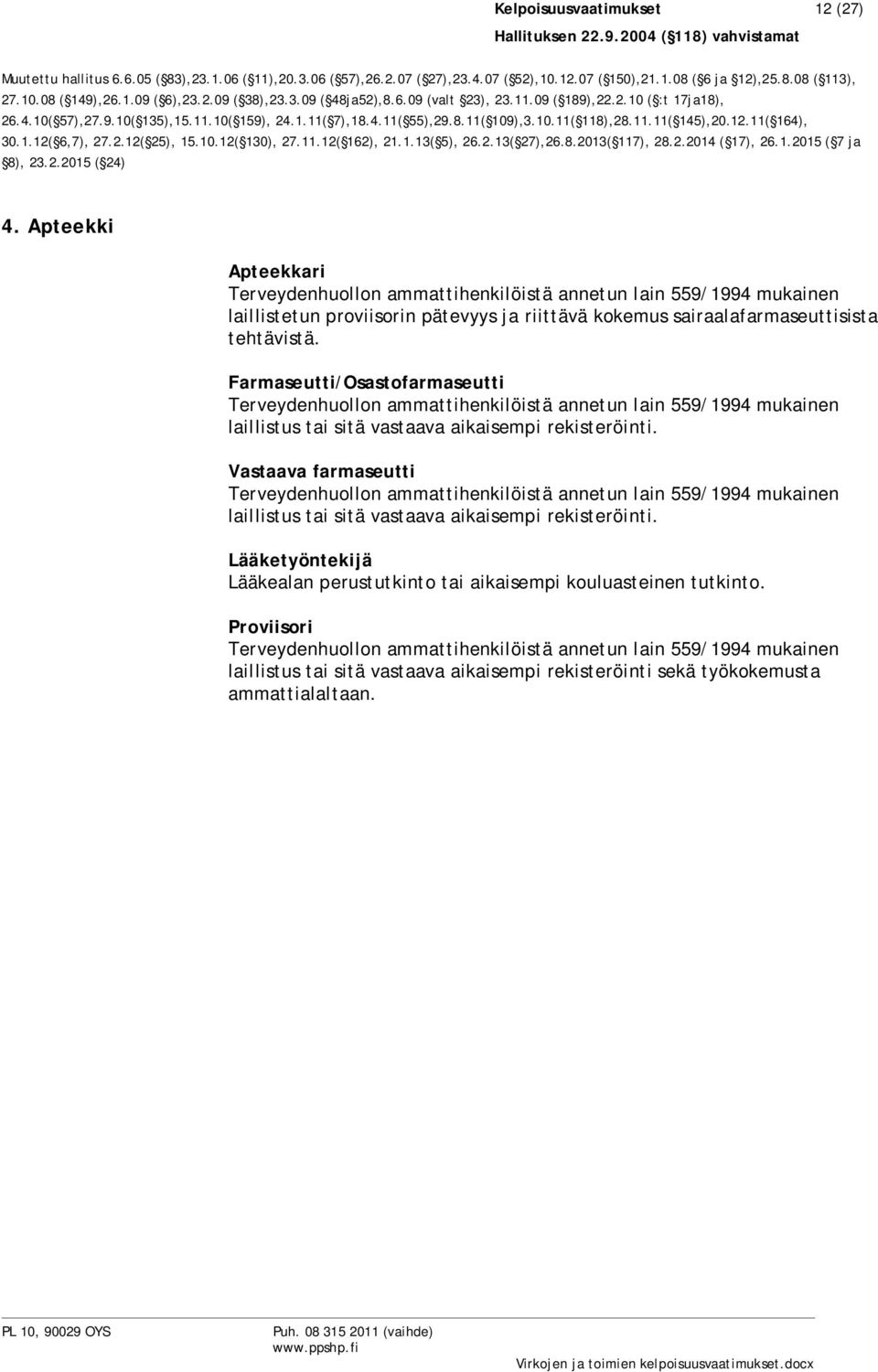 Farmaseutti/Osastofarmaseutti Terveydenhuollon ammattihenkilöistä annetun lain 559/1994 mukainen laillistus tai sitä vastaava aikaisempi rekisteröinti.