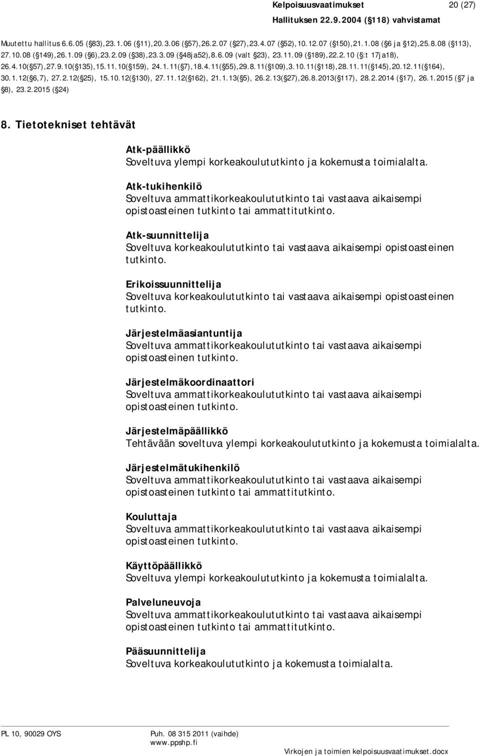 Järjestelmäasiantuntija opistoasteinen tutkinto. Järjestelmäkoordinaattori opistoasteinen tutkinto. Järjestelmäpäällikkö Tehtävään soveltuva ylempi korkeakoulututkinto ja kokemusta toimialalta.