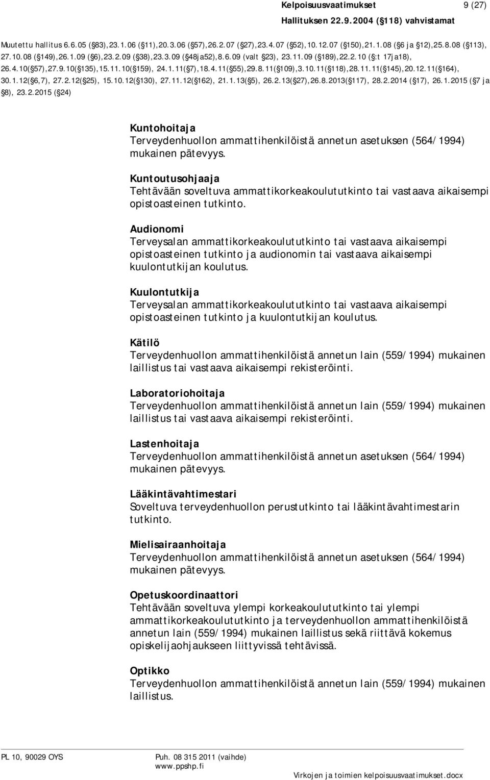 Kuulontutkija Terveysalan ammattikorkeakoulututkinto tai vastaava aikaisempi opistoasteinen tutkinto ja kuulontutkijan koulutus. Kätilö laillistus tai vastaava aikaisempi rekisteröinti.