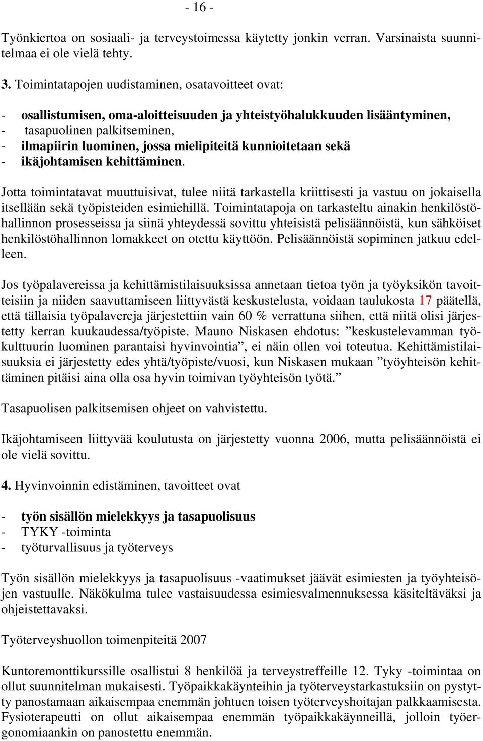 kunnioitetaan sekä - ikäjohtamisen kehittäminen. Jotta toimintatavat muuttuisivat, tulee niitä tarkastella kriittisesti ja vastuu on jokaisella itsellään sekä työpisteiden esimiehillä.