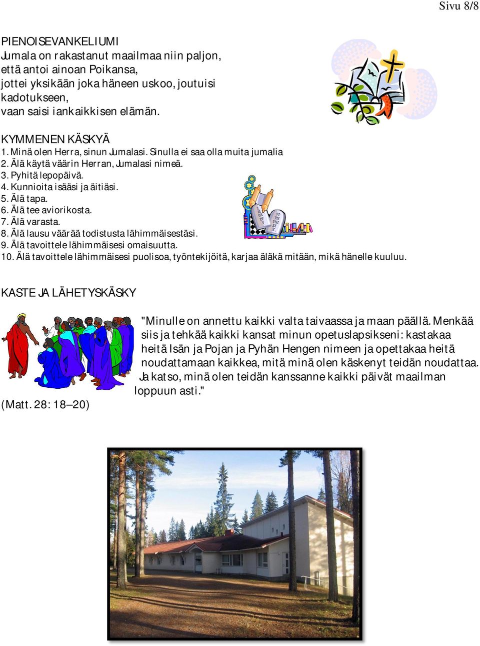 Älä tee aviorikosta. 7. Älä varasta. 8. Älä lausu väärää todistusta lähimmäisestäsi. 9. Älä tavoittele lähimmäisesi omaisuutta. 10.