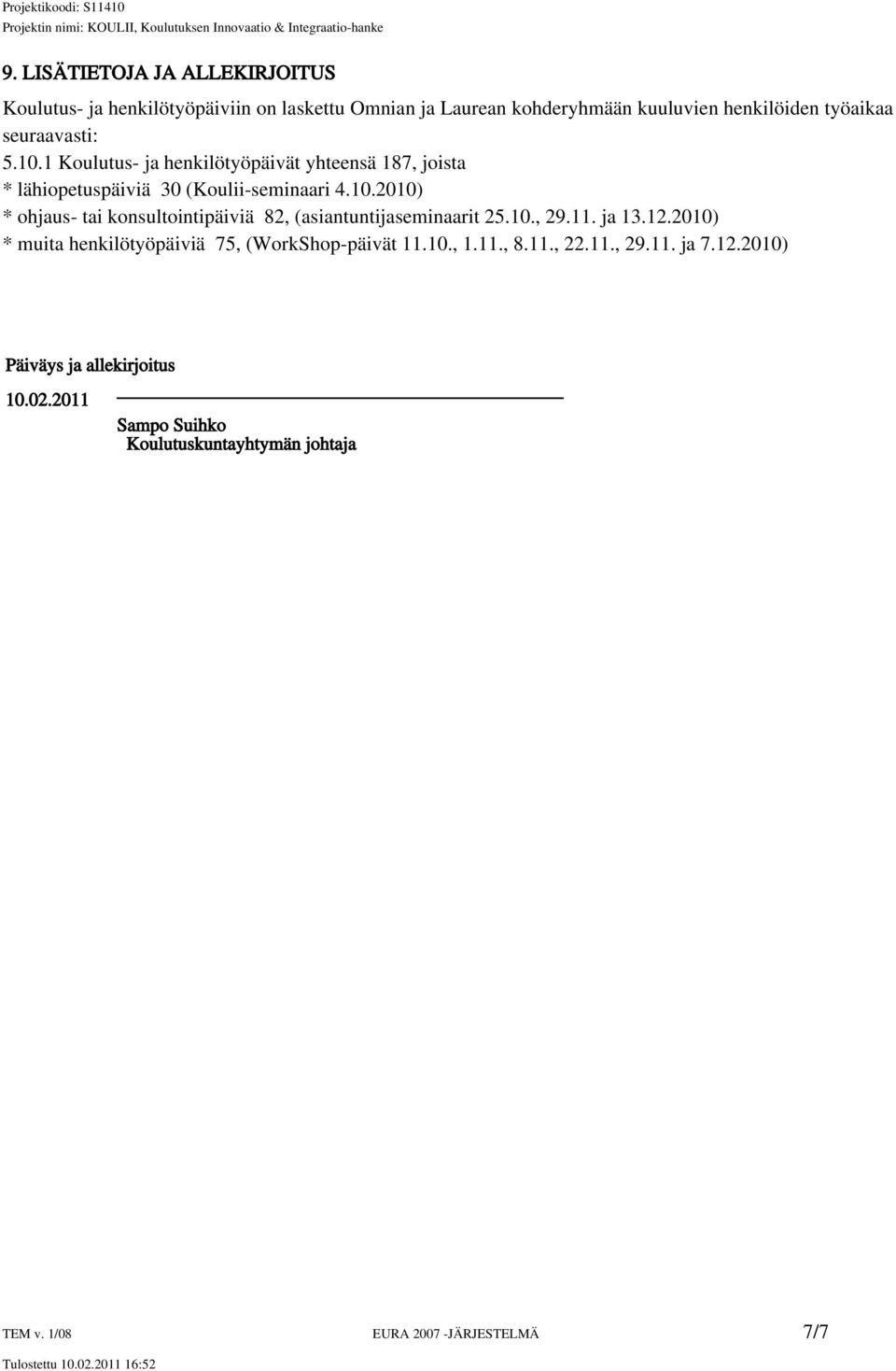 10., 29.11. ja 13.12.2010) * muita henkilötyöpäiviä 75, (WorkShop-päivät 11.10., 1.11., 8.11., 22.11., 29.11. ja 7.12.2010) Päiväys ja allekirjoitus 10.