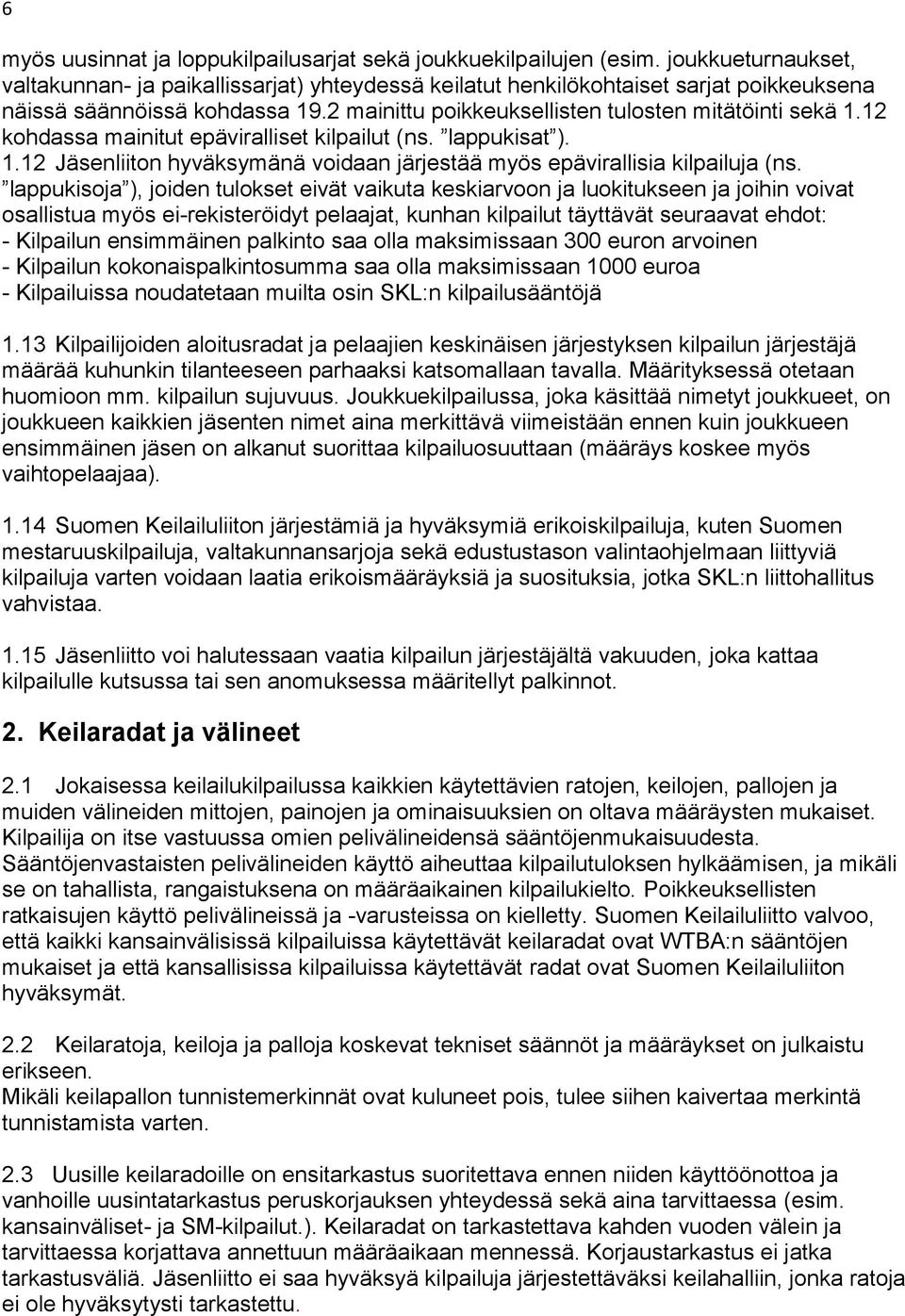 12 kohdassa mainitut epäviralliset kilpailut (ns. lappukisat ). 1.12 Jäsenliiton hyväksymänä voidaan järjestää myös epävirallisia kilpailuja (ns.