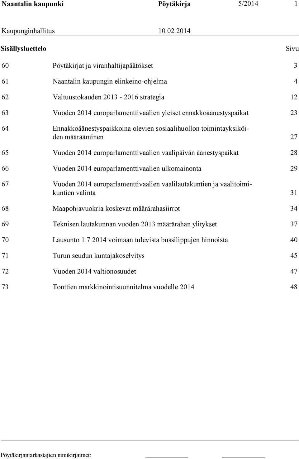 ennakkoäänestyspaikat 23 64 Ennakkoäänestyspaikkoina olevien sosiaalihuollon toimintayksiköiden määrääminen 27 65 Vuoden 2014 europarlamenttivaalien vaalipäivän äänestyspaikat 28 66 Vuoden 2014