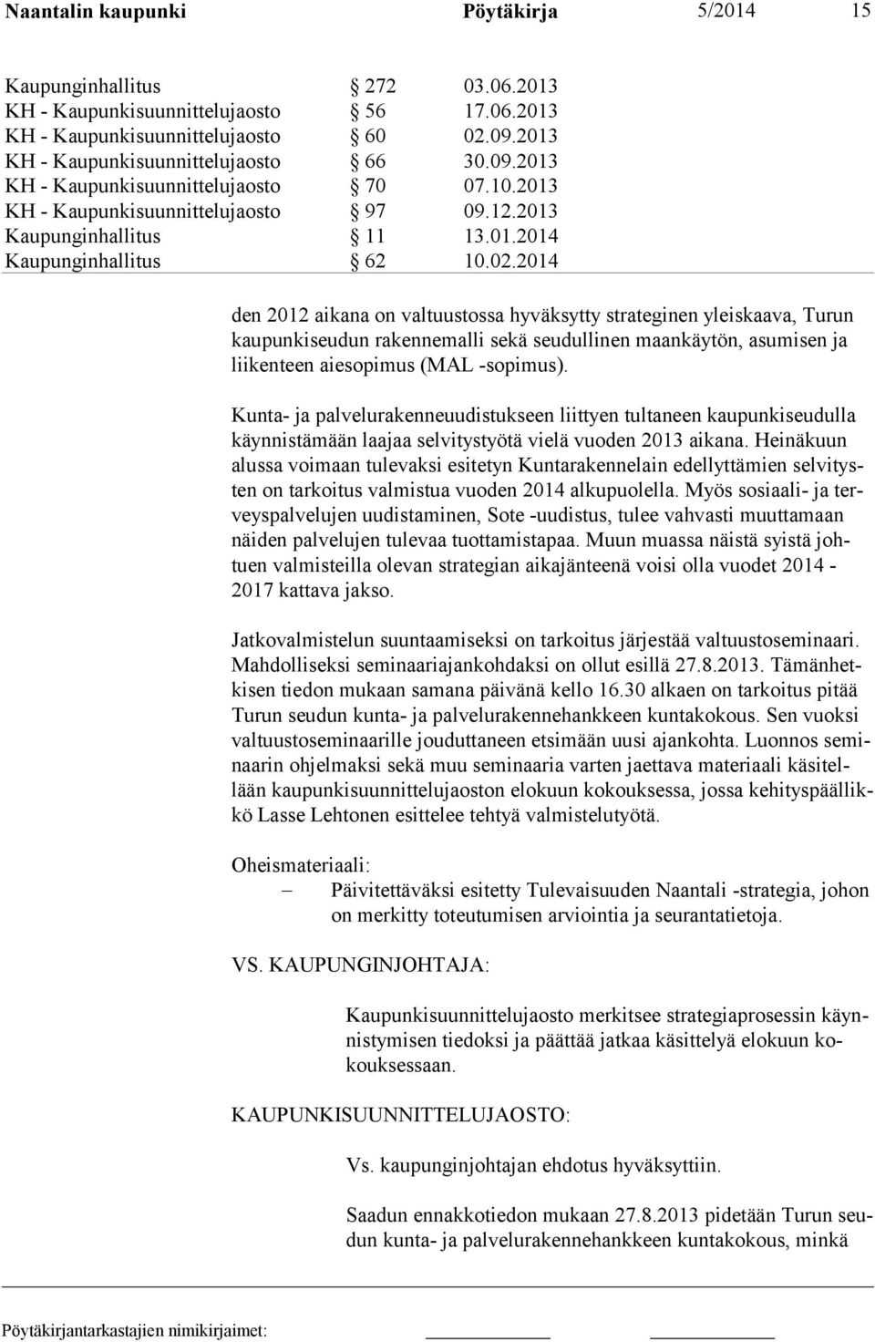 2014 den 2012 aikana on valtuustossa hyväksytty strateginen yleiskaava, Turun kau punkiseudun rakennemalli sekä seudullinen maankäytön, asumisen ja lii kenteen aiesopimus (MAL -sopimus).