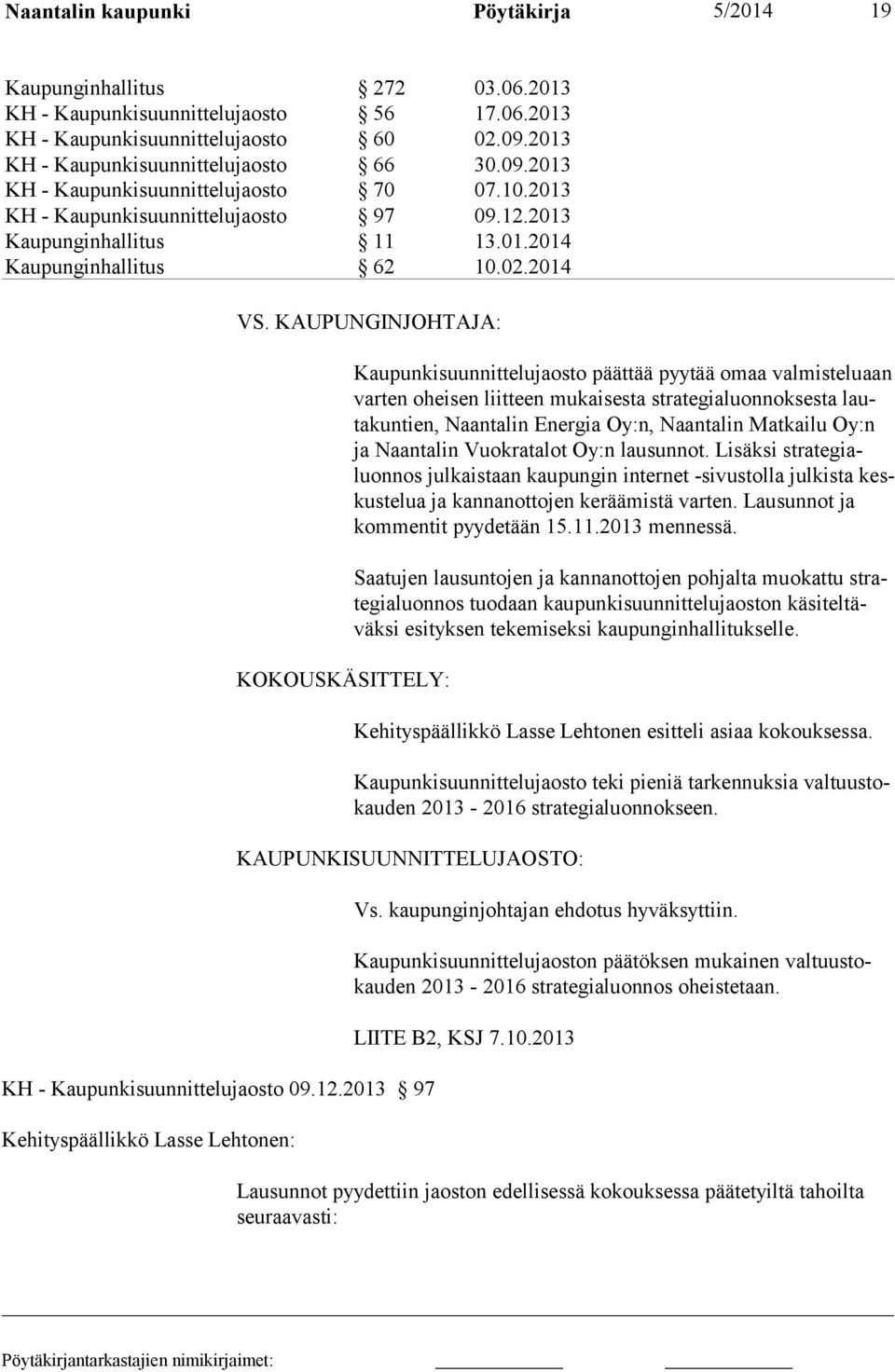 2014 KOKOUSKÄSITTELY: Kaupunkisuunnittelujaosto päättää pyytää omaa valmisteluaan varten oheisen liitteen mukaisesta strategialuonnoksesta lautakuntien, Naantalin Energia Oy:n, Naantalin Matkailu