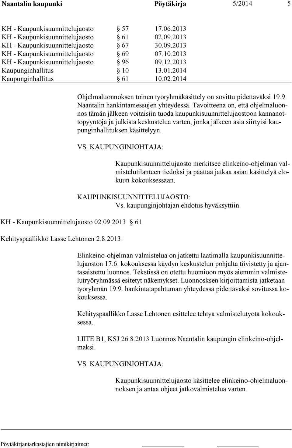 Tavoitteena on, että ohjelmaluonnos tämän jälkeen voitaisiin tuoda kaupunkisuunnittelujaostoon kannanottopyyntöjä ja julkista keskustelua varten, jonka jälkeen asia siirtyisi kaupunginhallituksen