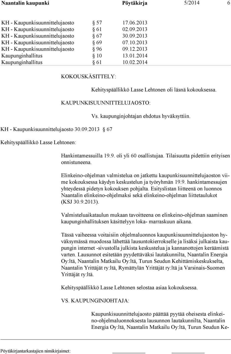 KAUPUNKISUUNNITTELUJAOSTO: KH - Kaupunkisuunnittelujaosto 30.09.2013 67 Kehityspäällikkö Lasse Lehtonen: Vs. kaupunginjohtajan ehdotus hyväksyttiin. Hankintamessuilla 19.9. oli yli 60 osallistujaa.