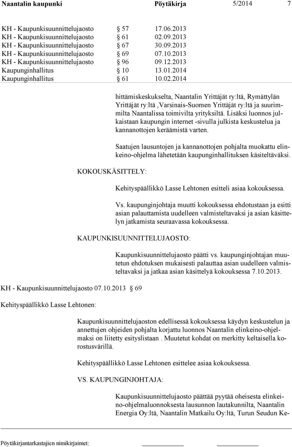 2014 KOKOUSKÄSITTELY: hittämiskeskukselta, Naantalin Yrittäjät ry:ltä, Rymättylän Yrittäjät ry:ltä,var si nais-suo men Yrittäjät ry:ltä ja suurimmilta Naantalissa toimivilta yrityksiltä.