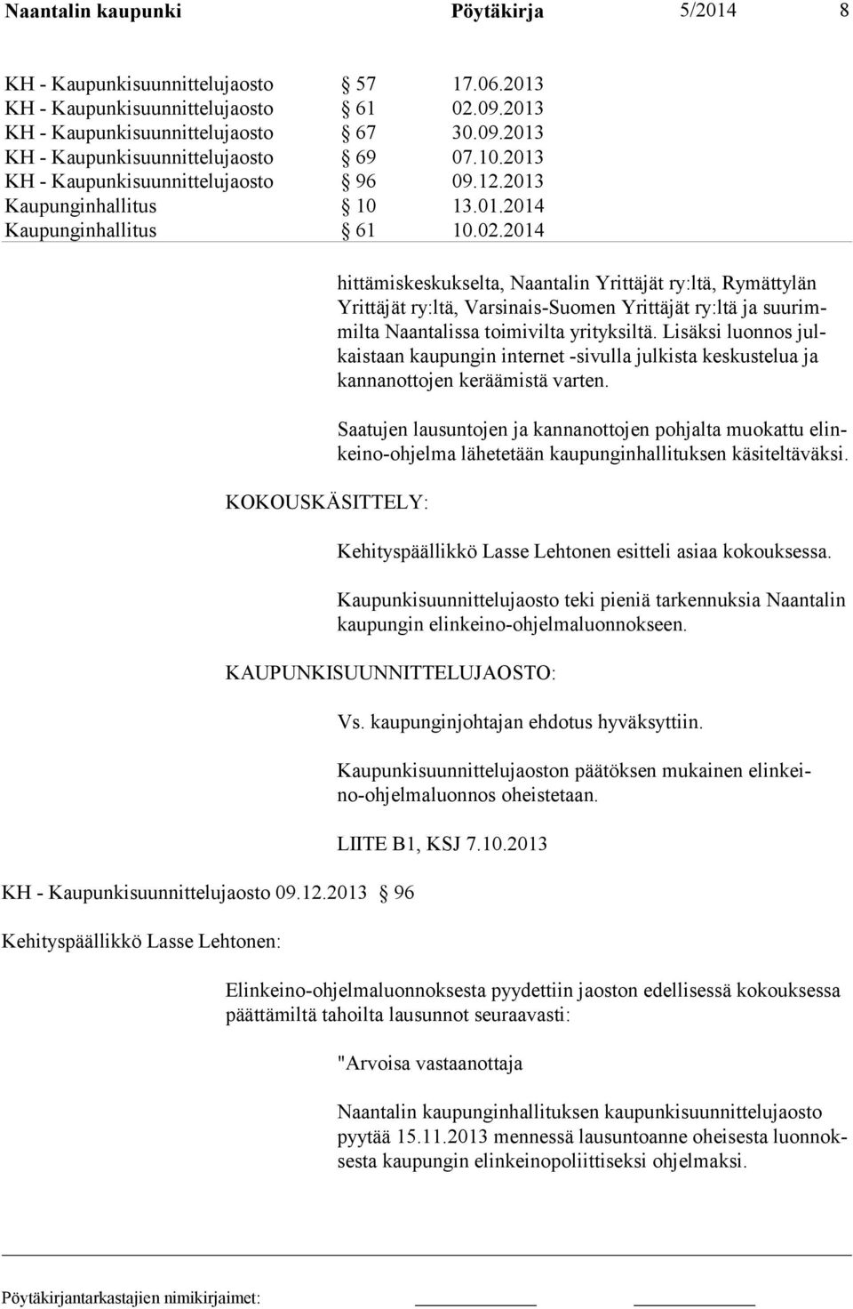2014 KOKOUSKÄSITTELY: hittämiskeskukselta, Naantalin Yrittäjät ry:ltä, Rymättylän Yrittäjät ry:ltä, Varsinais-Suomen Yrittäjät ry:ltä ja suurimmilta Naantalissa toimivilta yrityksiltä.