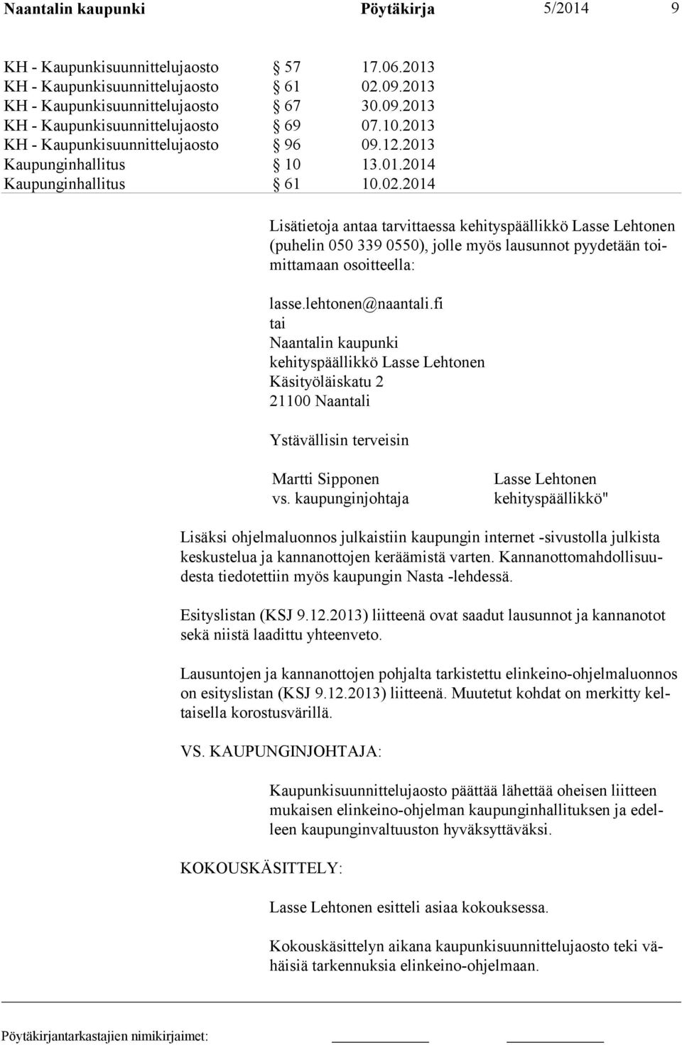 2014 Lisätietoja antaa tarvittaessa kehityspäällikkö Lasse Lehtonen (puhelin 050 339 0550), jolle myös lausunnot pyydetään toimittamaan osoitteella: lasse.lehtonen@naantali.