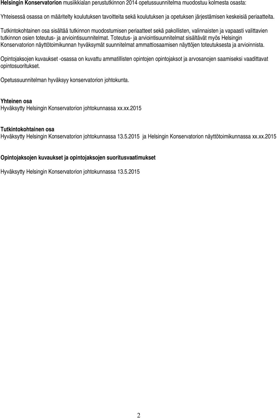 Tutkintokohtainen osa sisältää tutkinnon muodostumisen periaatteet sekä pakollisten, valinnaisten ja vapaasti valittavien tutkinnon osien toteutus- ja arviointisuunnitelmat.