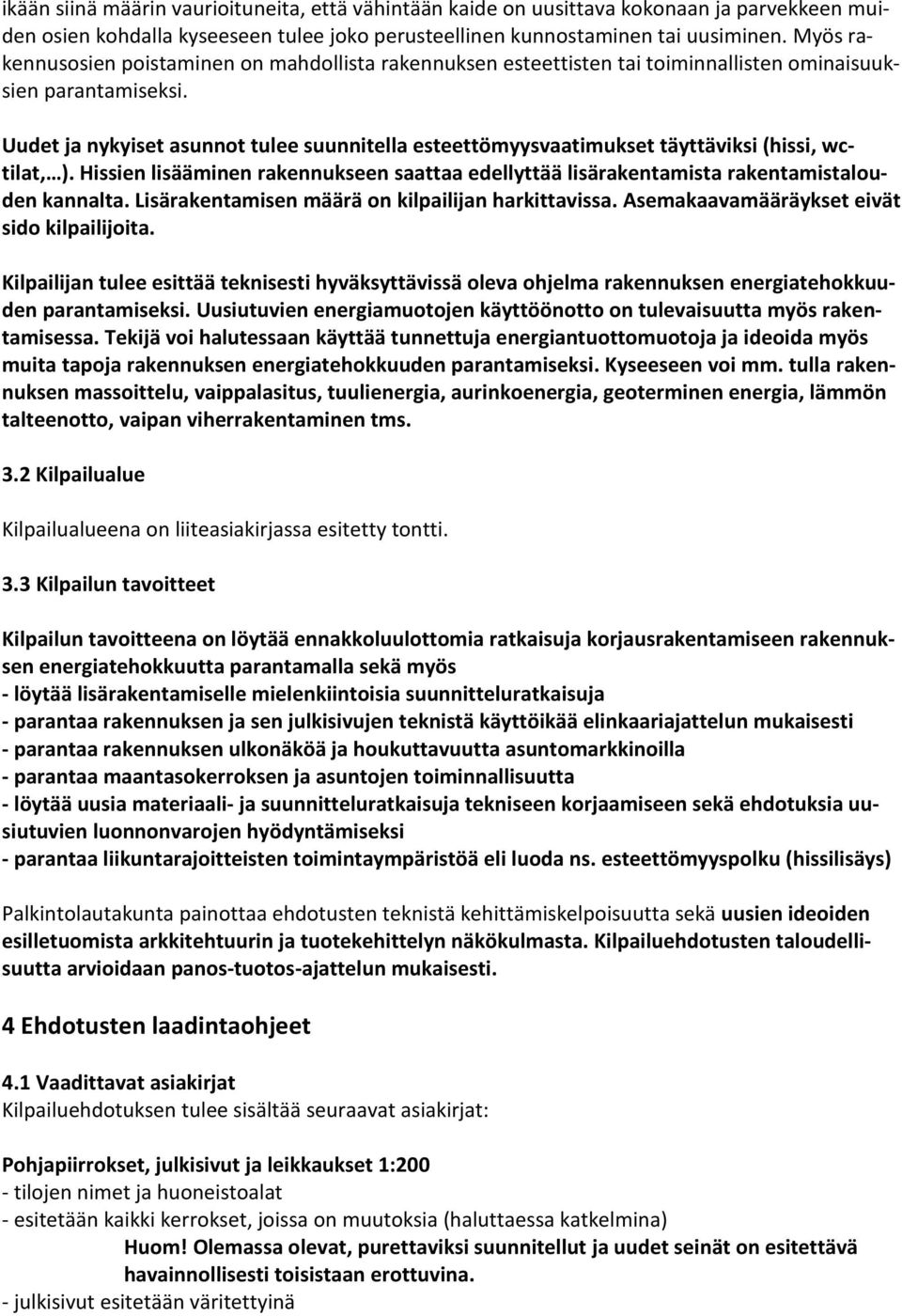 Uudet ja nykyiset asunnot tulee suunnitella esteettömyysvaatimukset täyttäviksi (hissi, wctilat, ). Hissien lisääminen rakennukseen saattaa edellyttää lisärakentamista rakentamistalouden kannalta.