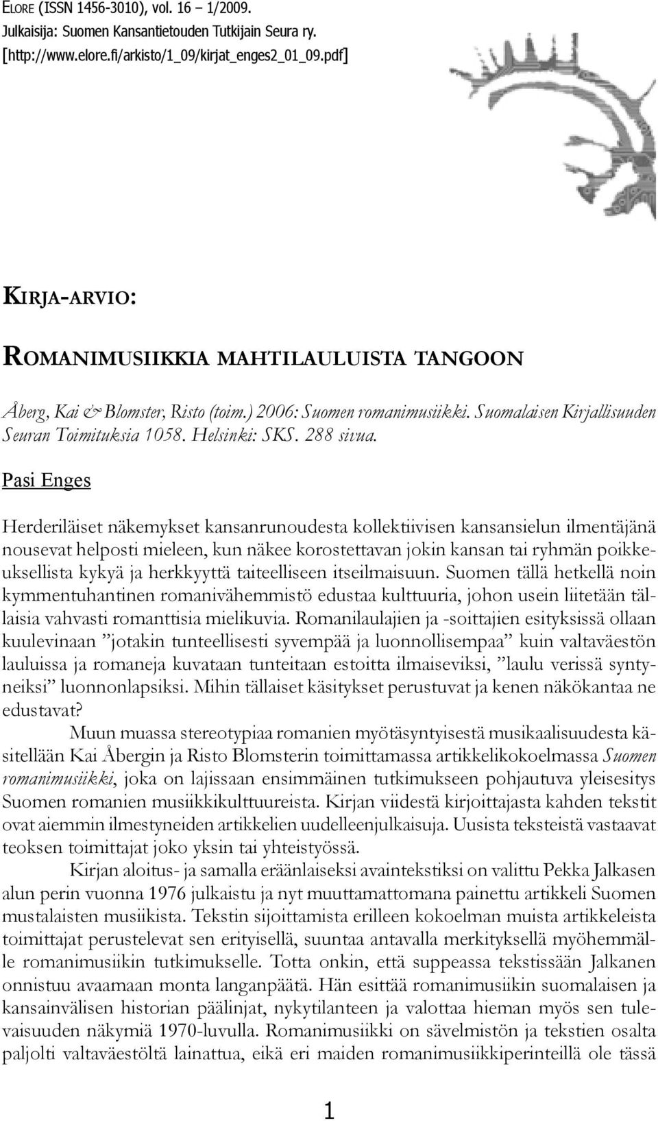 Pasi Enges Herderiläiset näkemykset kansanrunoudesta kollektiivisen kansansielun ilmentäjänä nousevat helposti mieleen, kun näkee korostettavan jokin kansan tai ryhmän poikkeuksellista kykyä ja