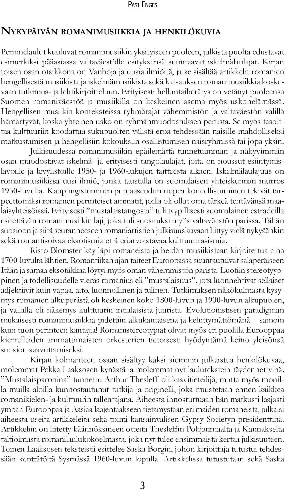 Kirjan toisen osan otsikkona on Vanhoja ja uusia ilmiöitä, ja se sisältää artikkelit romanien hengellisestä musiikista ja iskelmämusiikista sekä katsauksen romanimusiikkia koskevaan tutkimus- ja