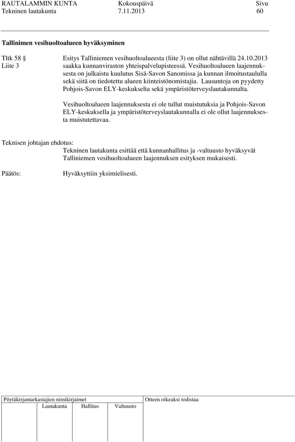 Vesihuoltoalueen laajennuksesta on julkaistu kuulutus Sisä-Savon Sanomissa ja kunnan ilmoitustaululla sekä siitä on tiedotettu alueen kiinteistönomistajia.