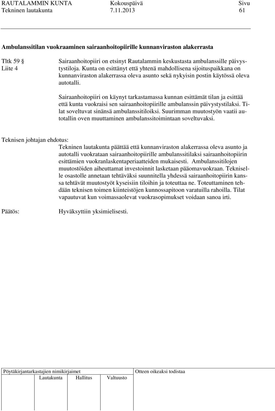 Kunta on esittänyt että yhtenä mahdollisena sijoituspaikkana on kunnanviraston alakerrassa oleva asunto sekä nykyisin postin käytössä oleva autotalli.