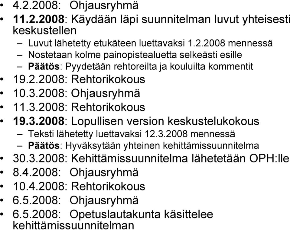 3.2008: Kehittämissuunnitelma lähetetään OPH:lle 8.4.2008: Ohjausryhmä 10.4.2008: Rehtorikokous 6.5.2008: Ohjausryhmä 6.5.2008: Opetuslautakunta käsittelee kehittämissuunnitelman