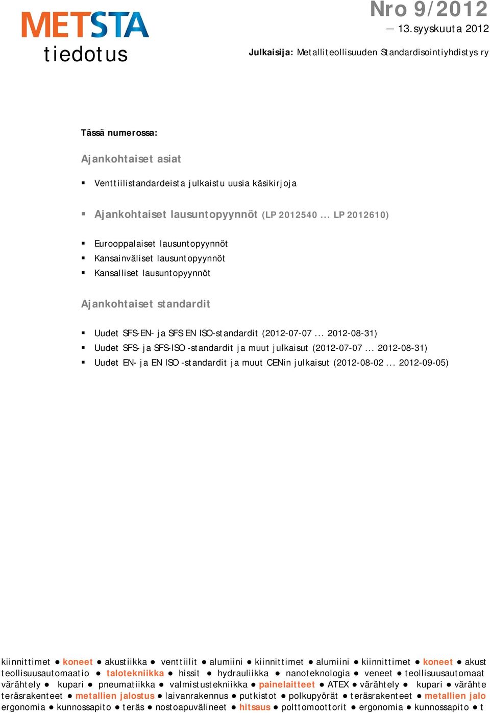 2012540... LP 2012610) Eurooppalaiset lausuntopyynnöt Kansainväliset lausuntopyynnöt Kansalliset lausuntopyynnöt Ajankohtaiset standardit Uudet SFS-EN- ja SFS EN ISO-standardit (2012-07-07.