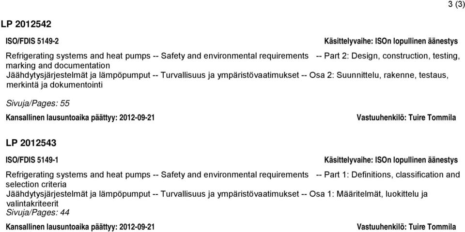 lausuntoaika päättyy: 2012-09-21 LP 2012543 ISO/FDIS 5149-1 Käsittelyvaihe: ISOn lopullinen äänestys Refrigerating systems and heat pumps -- Safety and environmental requirements -- Part 1: